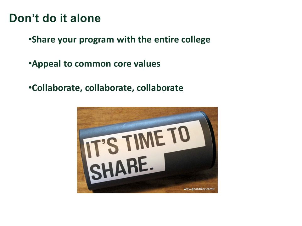 Don’t do it alone Share your program with the entire college Appeal to common core values Collaborate, collaborate, collaborate