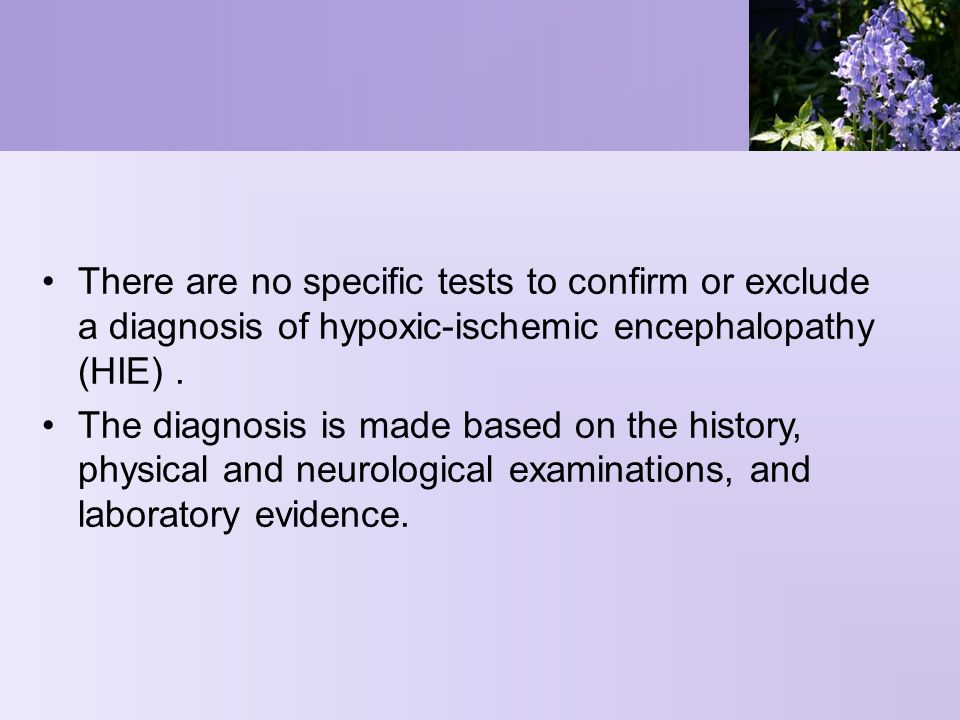 There are no specific tests to confirm or exclude a diagnosis of hypoxic-ischemic encephalopathy (HIE).