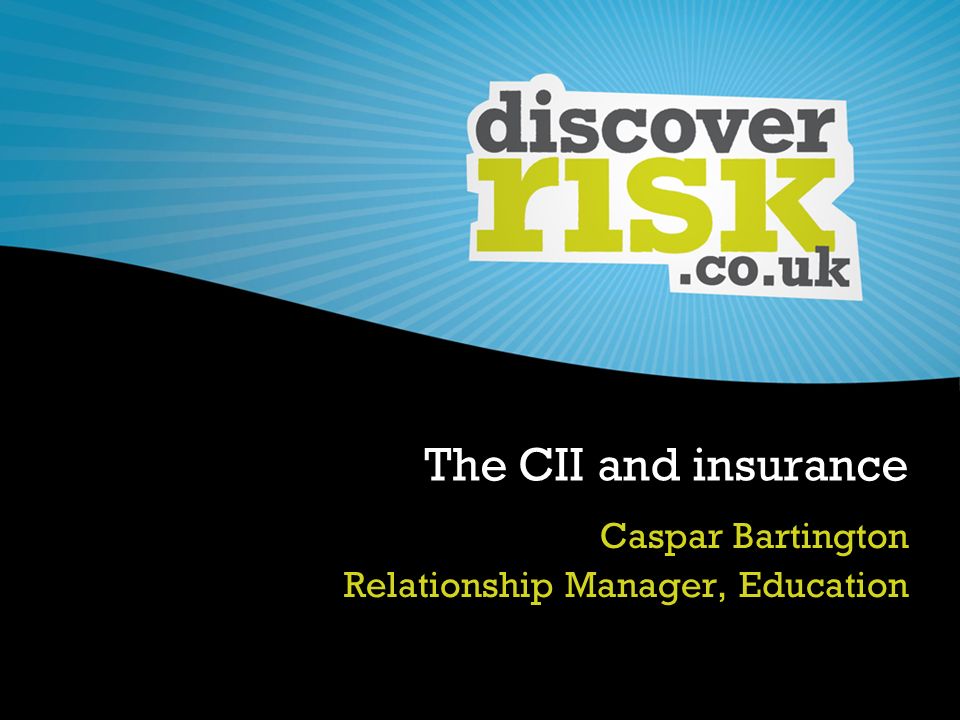 The CII and insurance Caspar Bartington Relationship Manager, Education