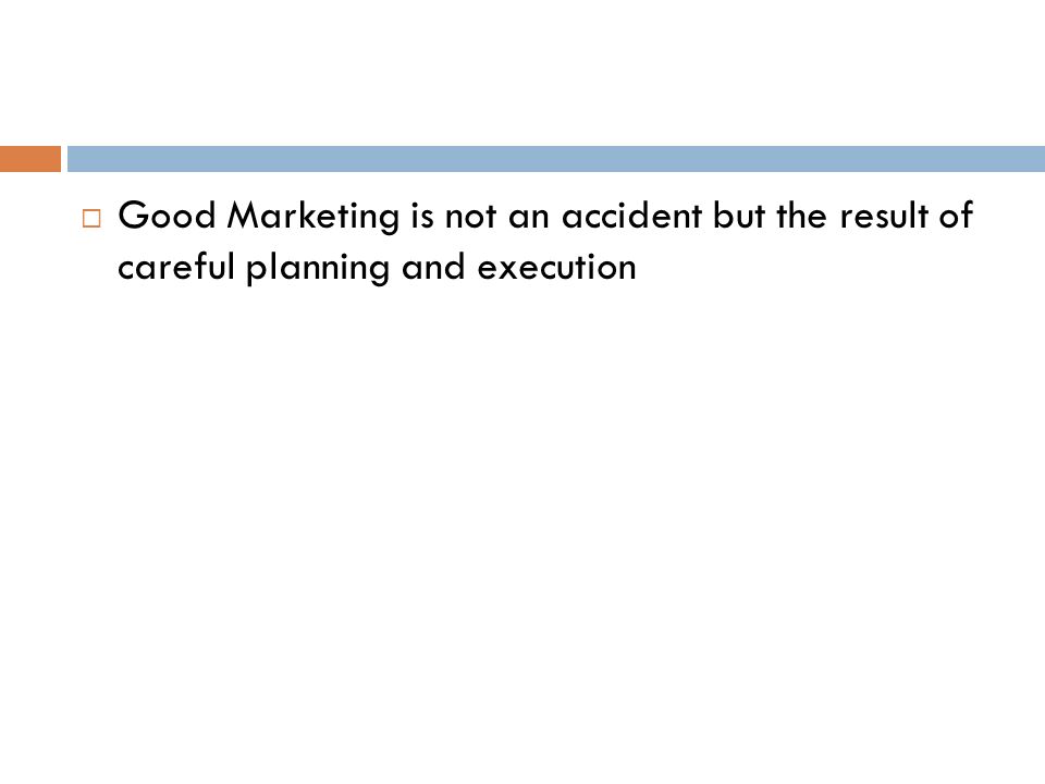  Good Marketing is not an accident but the result of careful planning and execution
