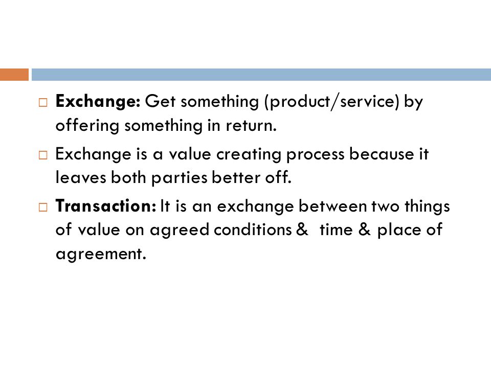  Exchange: Get something (product/service) by offering something in return.