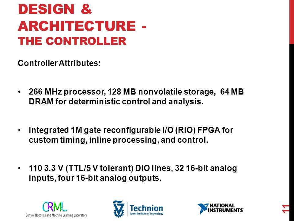 DESIGN & ARCHITECTURE - THE CONTROLLER Controller Attributes: 266 MHz processor, 128 MB nonvolatile storage, 64 MB DRAM for deterministic control and analysis.