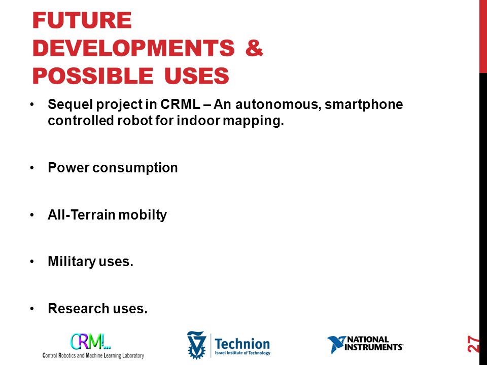 FUTURE DEVELOPMENTS & POSSIBLE USES Sequel project in CRML – An autonomous, smartphone controlled robot for indoor mapping.