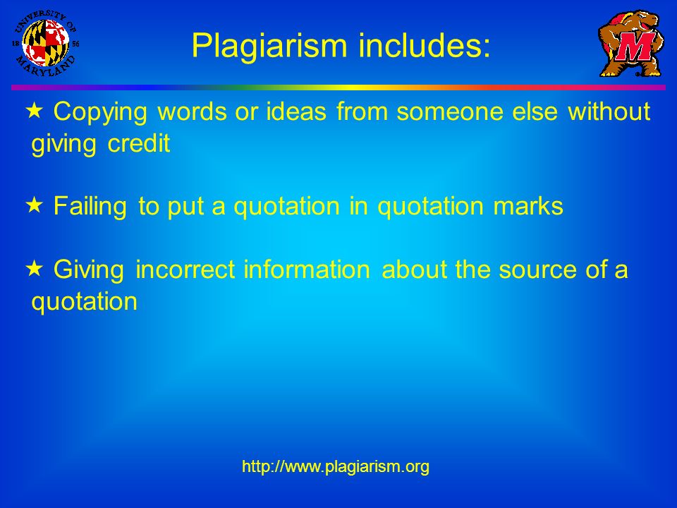 Plagiarism includes:  Copying words or ideas from someone else without giving credit  Failing to put a quotation in quotation marks  Giving incorrect information about the source of a quotation