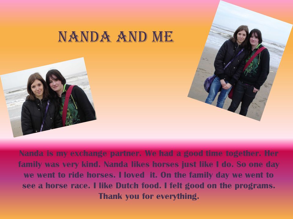 Nanda is my exchange partner. We had a good time together.