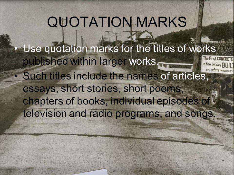 QUOTATION MARKS Use quotation marks for the titles of works published within larger works.