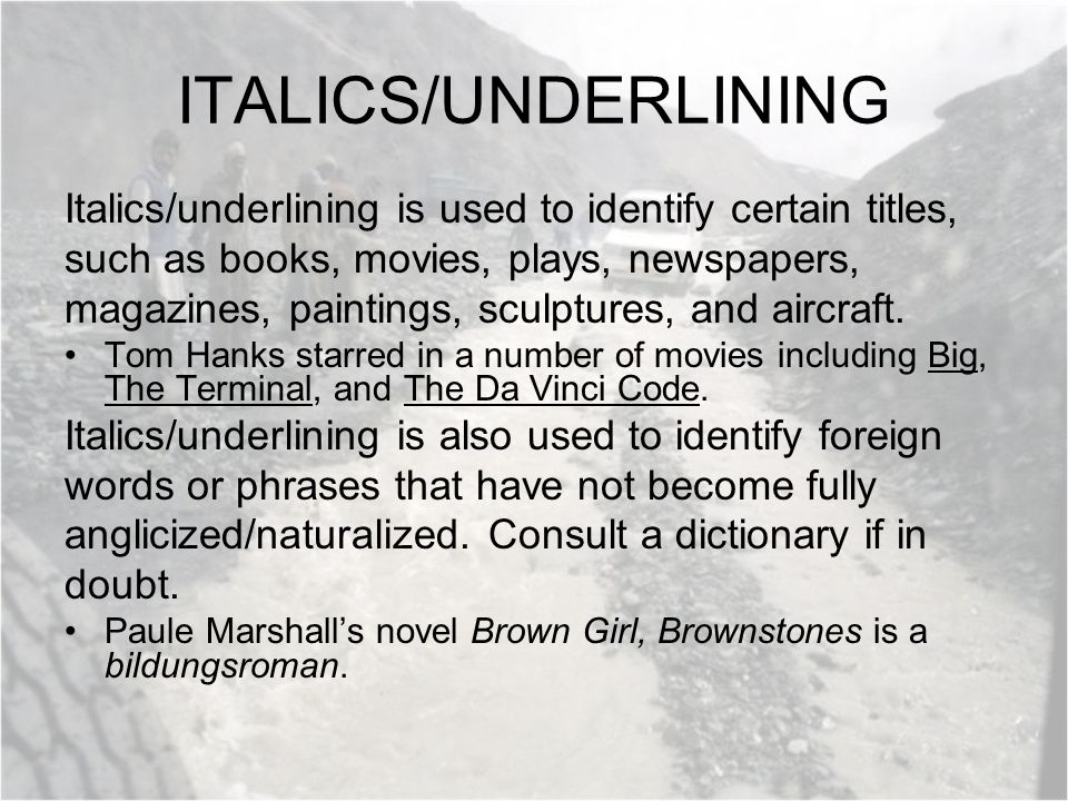 ITALICS/UNDERLINING Italics/underlining is used to identify certain titles, such as books, movies, plays, newspapers, magazines, paintings, sculptures, and aircraft.