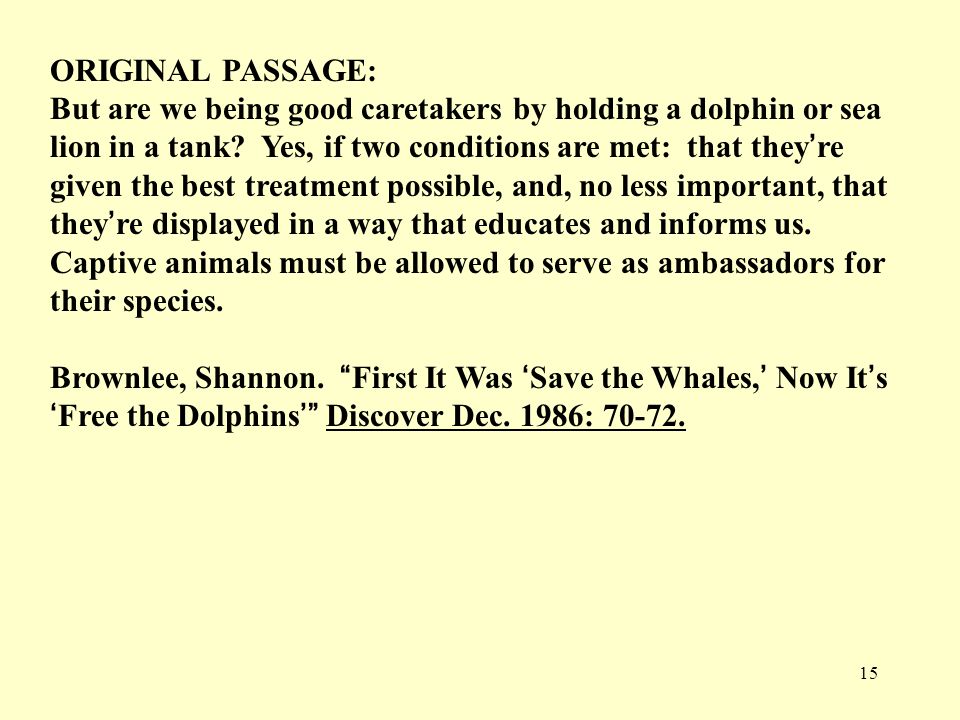 15 ORIGINAL PASSAGE: But are we being good caretakers by holding a dolphin or sea lion in a tank.