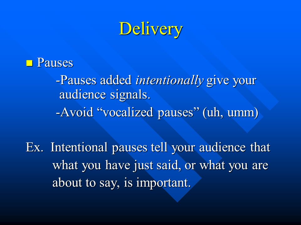 Delivery Pauses Pauses -Pauses added intentionally give your audience signals.