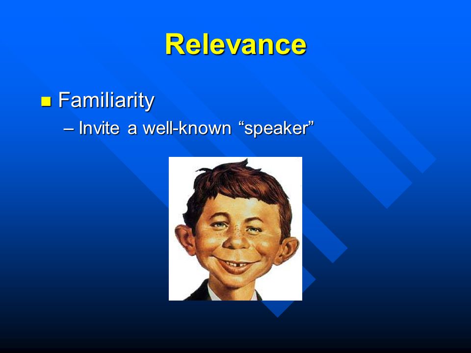 Relevance Familiarity Familiarity –Use familiar terms for course components and assignments »Class sessions »Homework »Bulletin Board »Lecturette