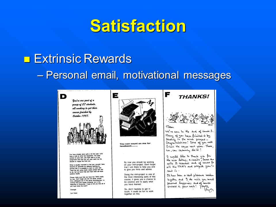 Satisfaction Extrinsic Rewards Extrinsic Rewards –Use first names or nicknames –Use reinforcing phrases –Learning communities