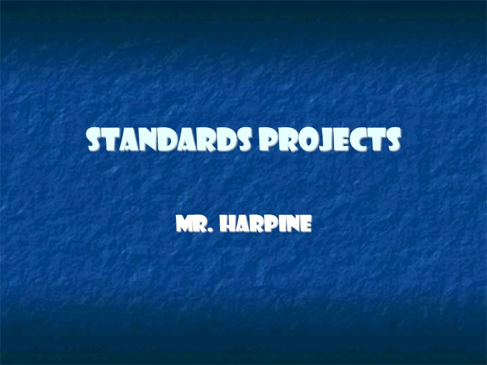 Standards Projects Mr. Harpine