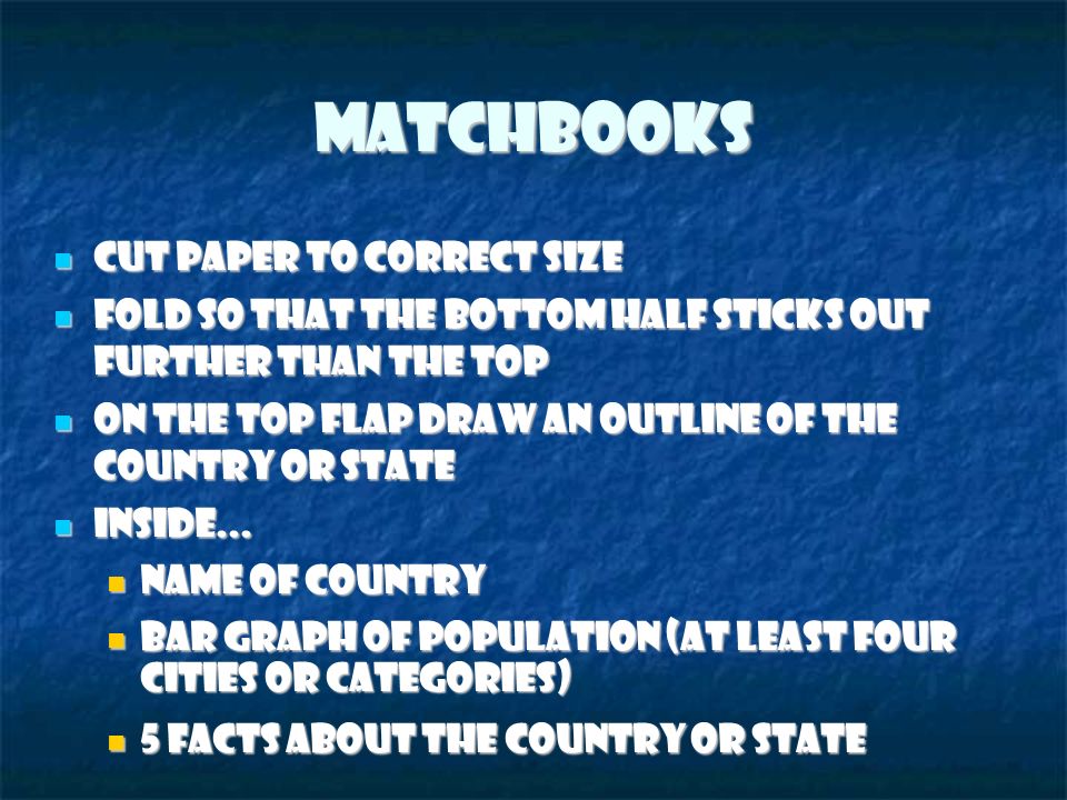 Matchbooks Cut paper to correct size Cut paper to correct size Fold so that the bottom half sticks out further than the top Fold so that the bottom half sticks out further than the top On the top flap draw an outline of the country or state On the top flap draw an outline of the country or state Inside...