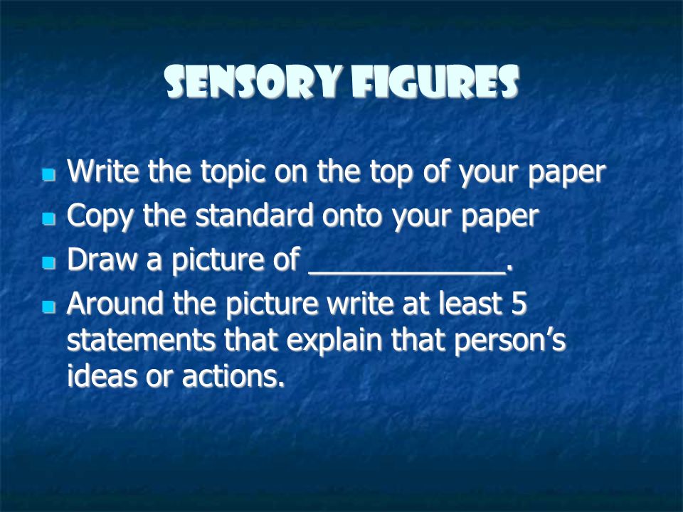 Sensory Figures Write the topic on the top of your paper Write the topic on the top of your paper Copy the standard onto your paper Copy the standard onto your paper Draw a picture of ____________.