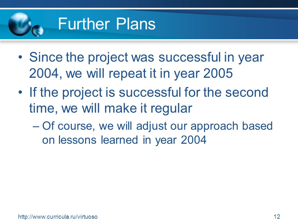 Further Plans Since the project was successful in year 2004, we will repeat it in year 2005 If the project is successful for the second time, we will make it regular –Of course, we will adjust our approach based on lessons learned in year 2004