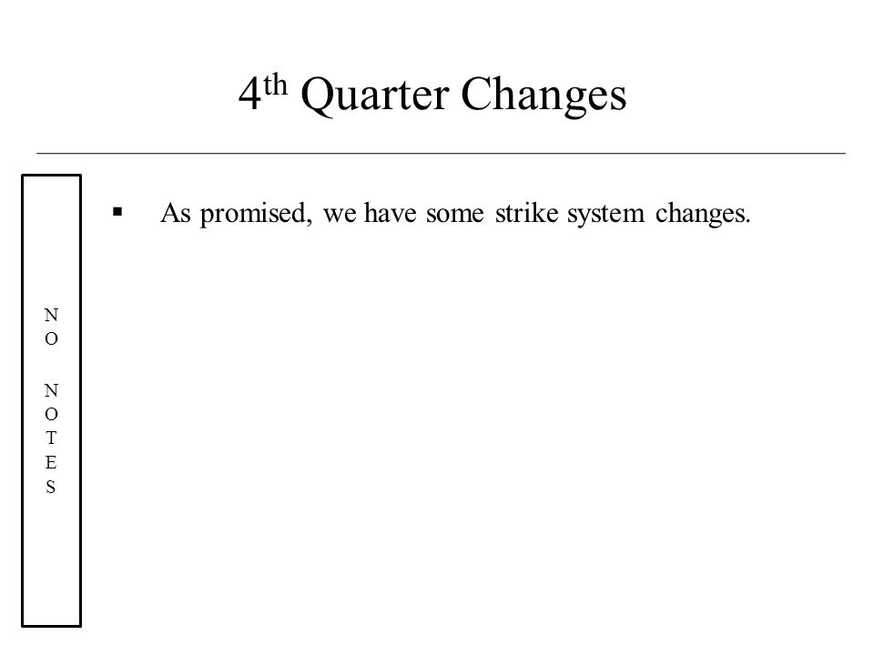  As promised, we have some strike system changes. 4 th Quarter Changes