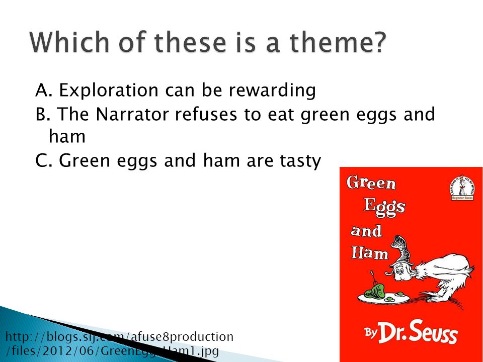 A. Exploration can be rewarding B. The Narrator refuses to eat green eggs and ham C.