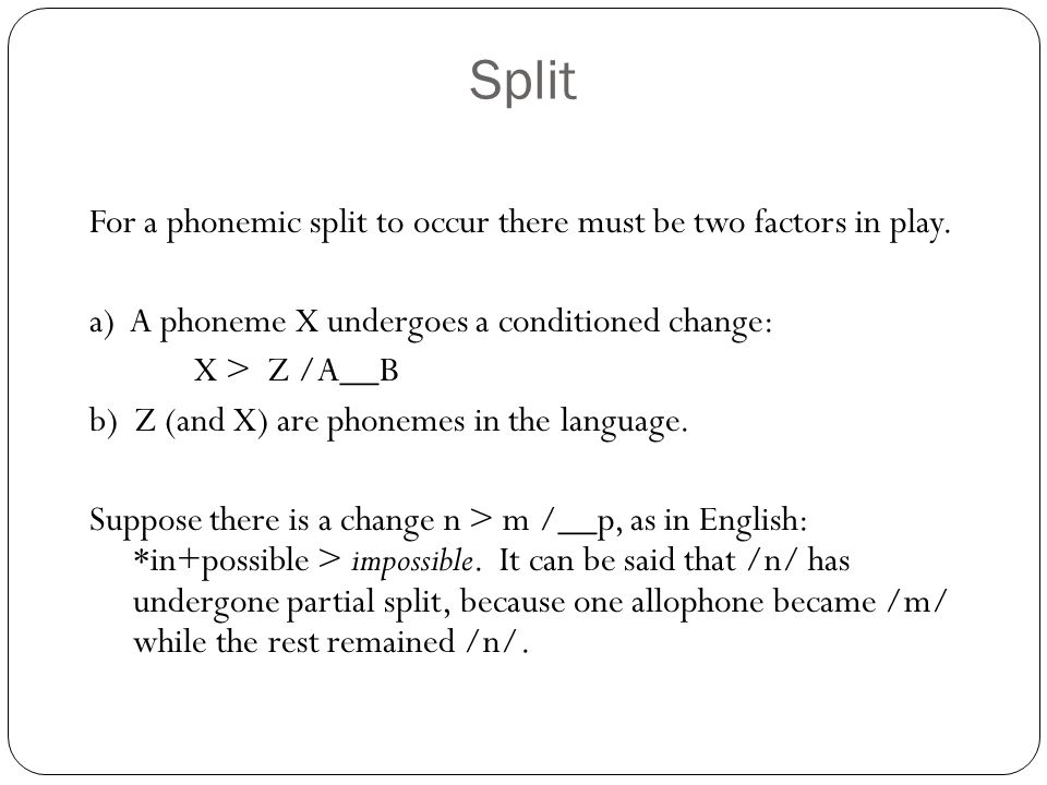 Split For a phonemic split to occur there must be two factors in play.