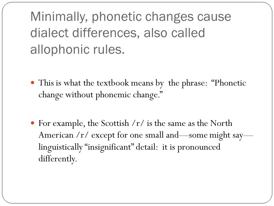Minimally, phonetic changes cause dialect differences, also called allophonic rules.