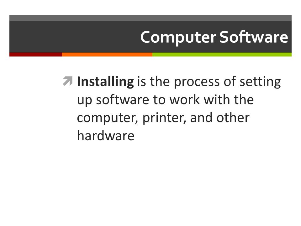 Computer Software  Installing is the process of setting up software to work with the computer, printer, and other hardware