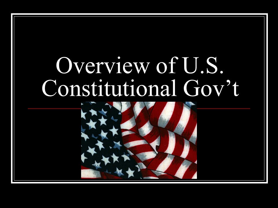 Overview of U.S. Constitutional Gov’t