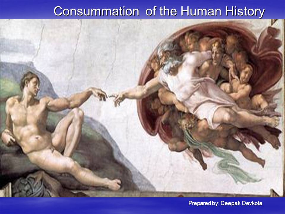 Consummation of the Human History Prepared by: Deepak Devkota Prepared by: Deepak Devkota