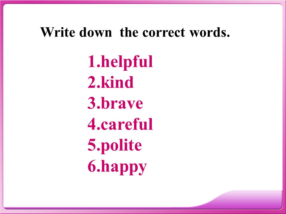 Write down the correct words. 1.helpful 2.kind 3.brave 4.careful 5.polite 6.happy