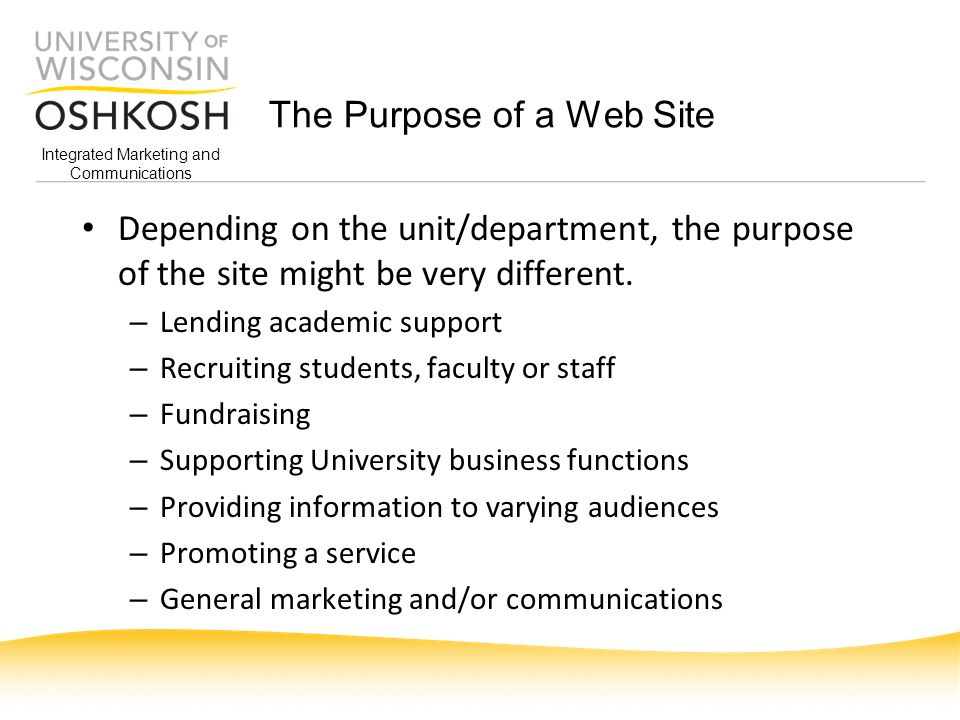 Integrated Marketing and Communications The Purpose of a Web Site Depending on the unit/department, the purpose of the site might be very different.