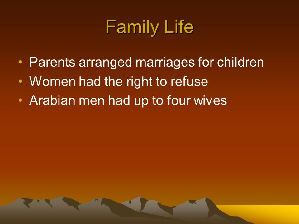 Family Life Parents arranged marriages for children Women had the right to refuse Arabian men had up to four wives