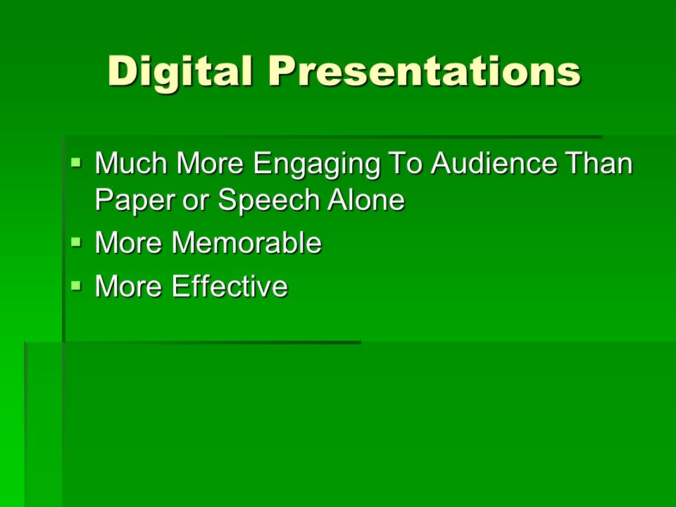 Digital Presentations  Much More Engaging To Audience Than Paper or Speech Alone  More Memorable  More Effective