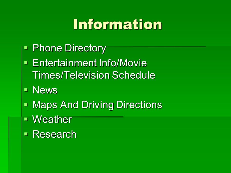 Information  Phone Directory  Entertainment Info/Movie Times/Television Schedule  News  Maps And Driving Directions  Weather  Research
