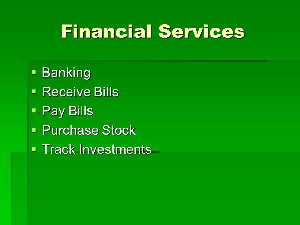 Financial Services  Banking  Receive Bills  Pay Bills  Purchase Stock  Track Investments