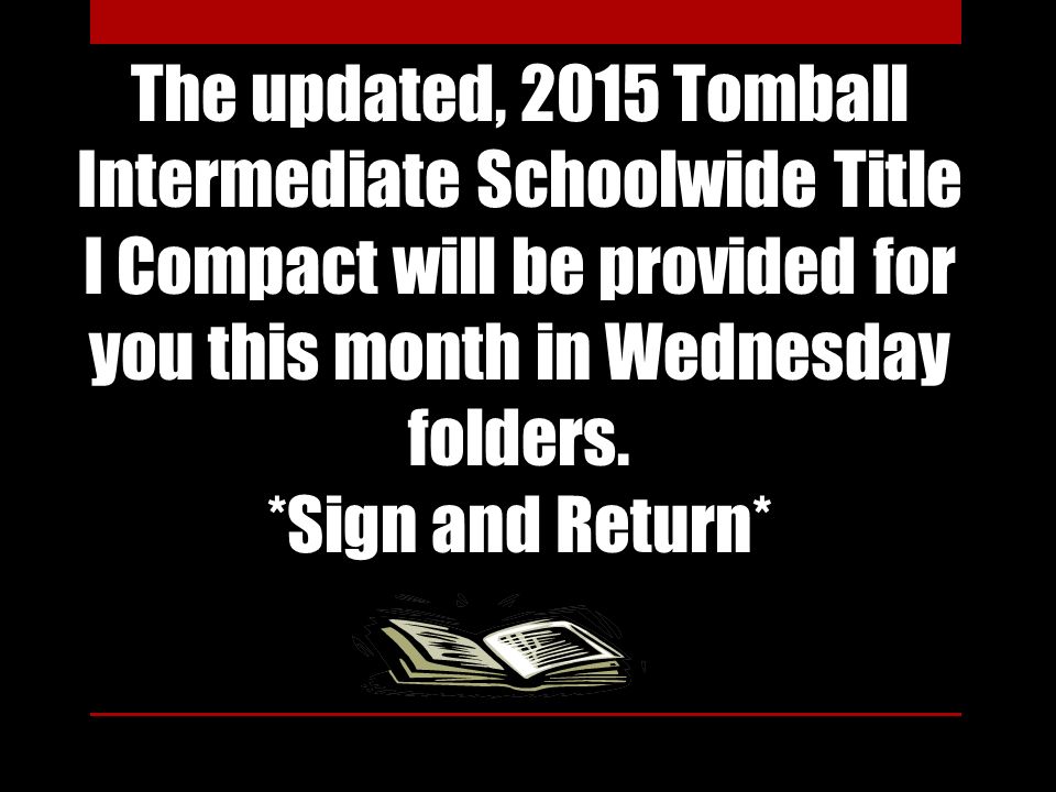 The updated, 2015 Tomball Intermediate Schoolwide Title I Compact will be provided for you this month in Wednesday folders.