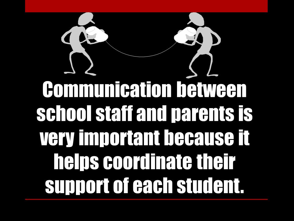 Communication between school staff and parents is very important because it helps coordinate their support of each student.