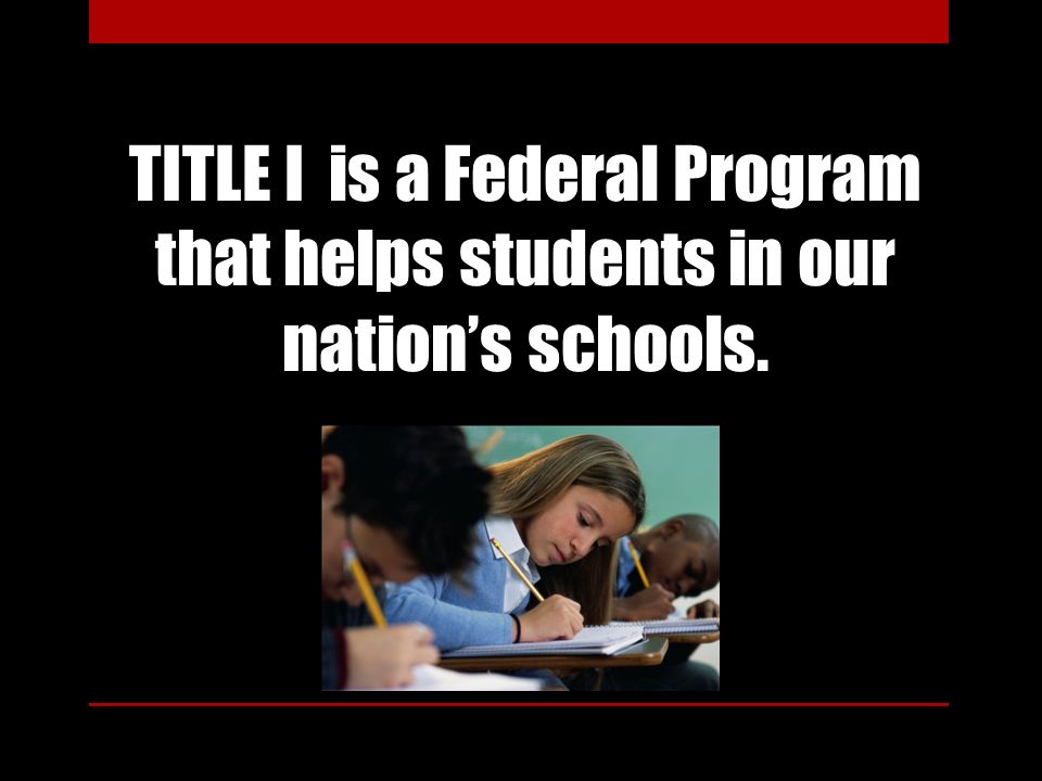 TITLE I is a Federal Program that helps students in our nation’s schools.