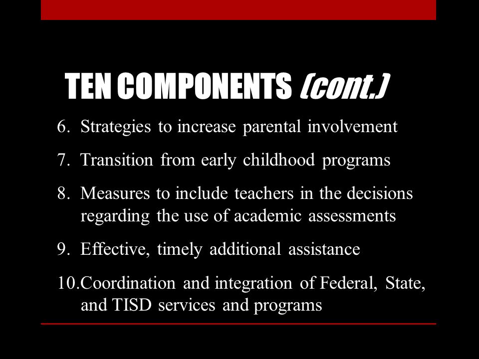 TEN COMPONENTS (cont.) 6. Strategies to increase parental involvement 7.