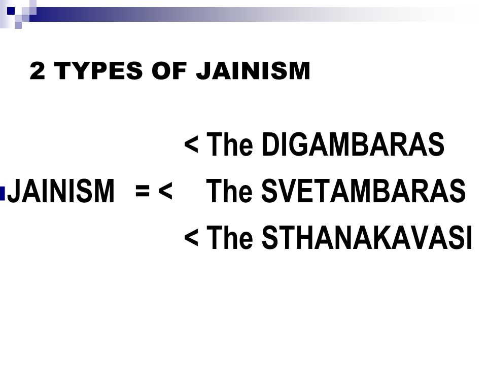 2 TYPES OF JAINISM < The DIGAMBARAS JAINISM= < The SVETAMBARAS < The STHANAKAVASI