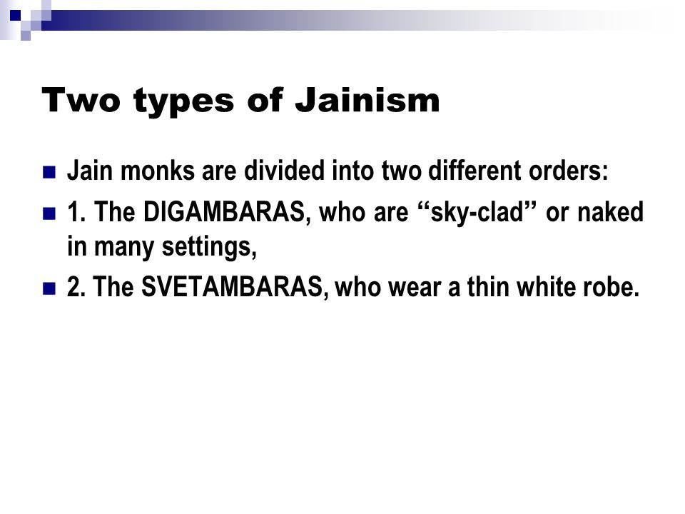 Two types of Jainism Jain monks are divided into two different orders: 1.