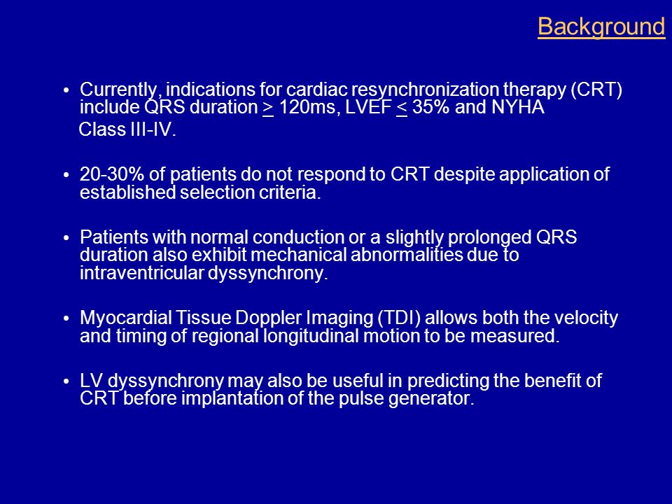 Background Currently, indications for cardiac resynchronization therapy (CRT) include QRS duration > 120ms, LVEF < 35% and NYHA Class III-IV.