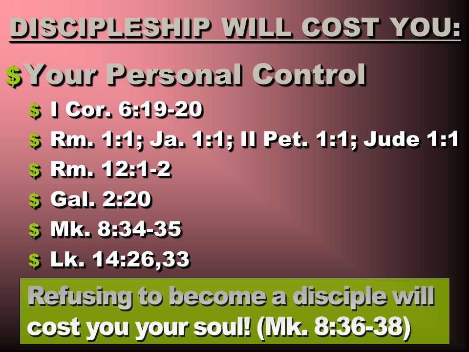 DISCIPLESHIP WILL COST YOU: $ Your Personal Control $ I Cor.