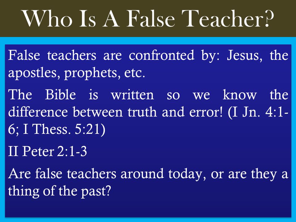 Who Is A False Teacher. False teachers are confronted by: Jesus, the apostles, prophets, etc.