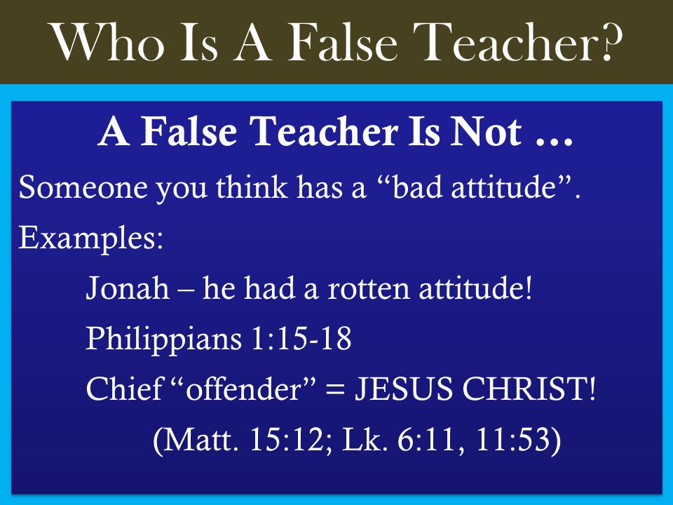 Who Is A False Teacher. A False Teacher Is Not … Someone you think has a bad attitude .