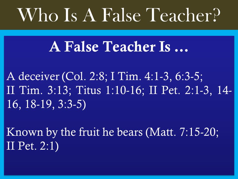 Who Is A False Teacher. A False Teacher Is … A deceiver (Col.
