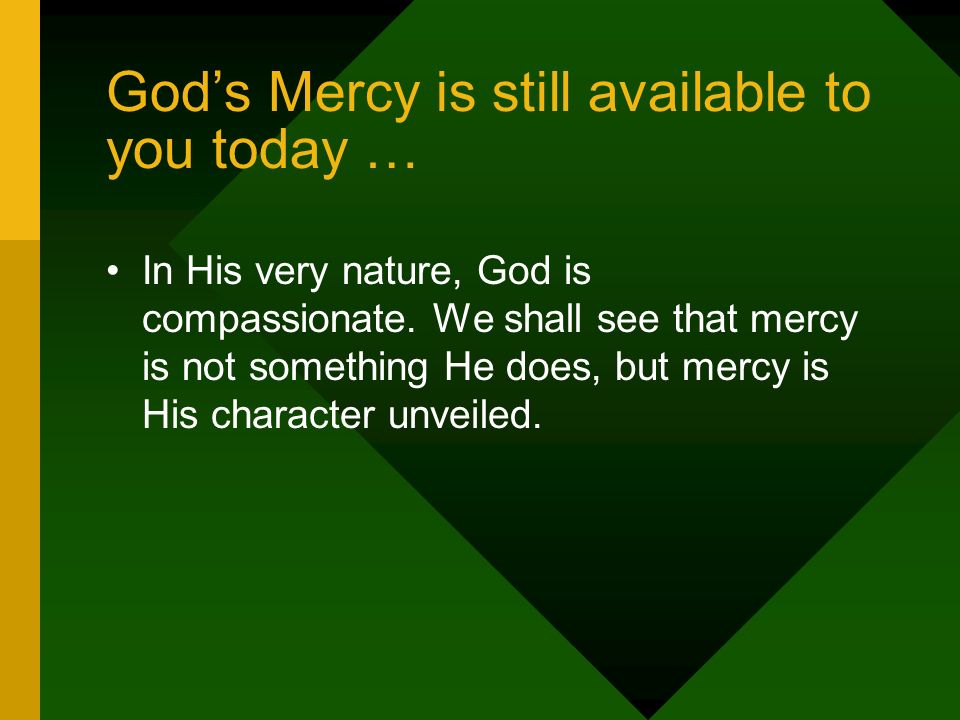 God’s Mercy is still available to you today … In His very nature, God is compassionate.