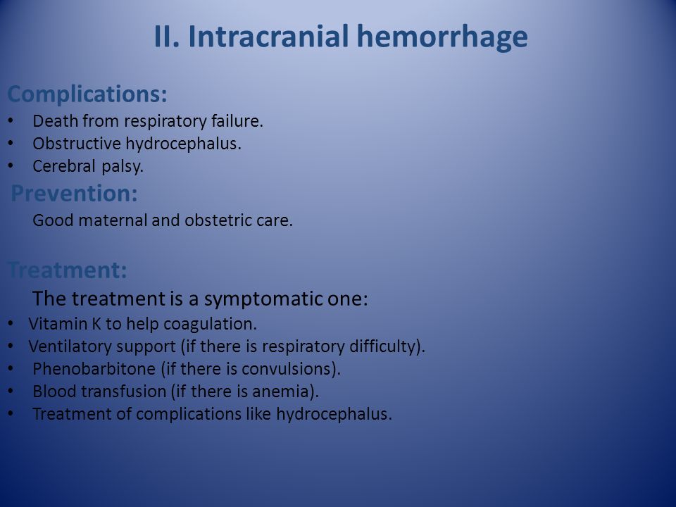 II. Intracranial hemorrhage Complications: Death from respiratory failure.
