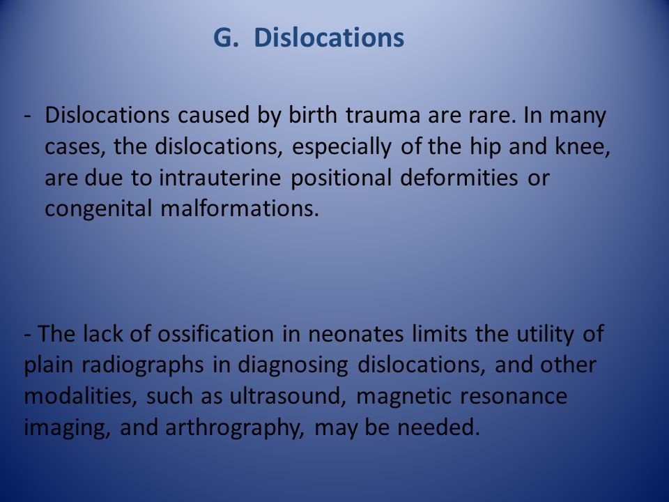 G. Dislocations -Dislocations caused by birth trauma are rare.
