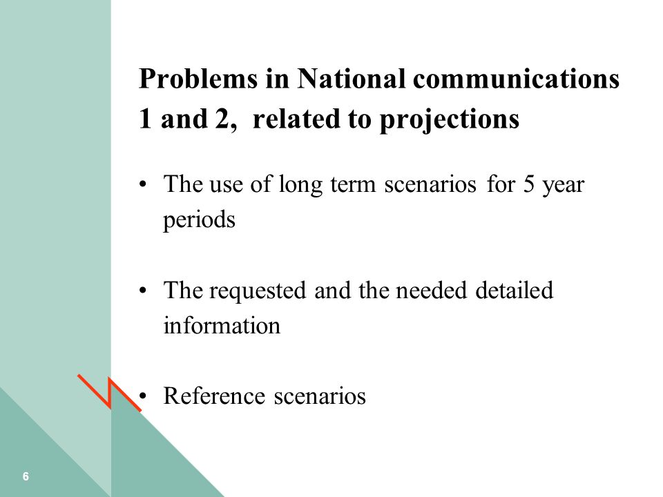 6 Problems in National communications 1 and 2, related to projections The use of long term scenarios for 5 year periods The requested and the needed detailed information Reference scenarios
