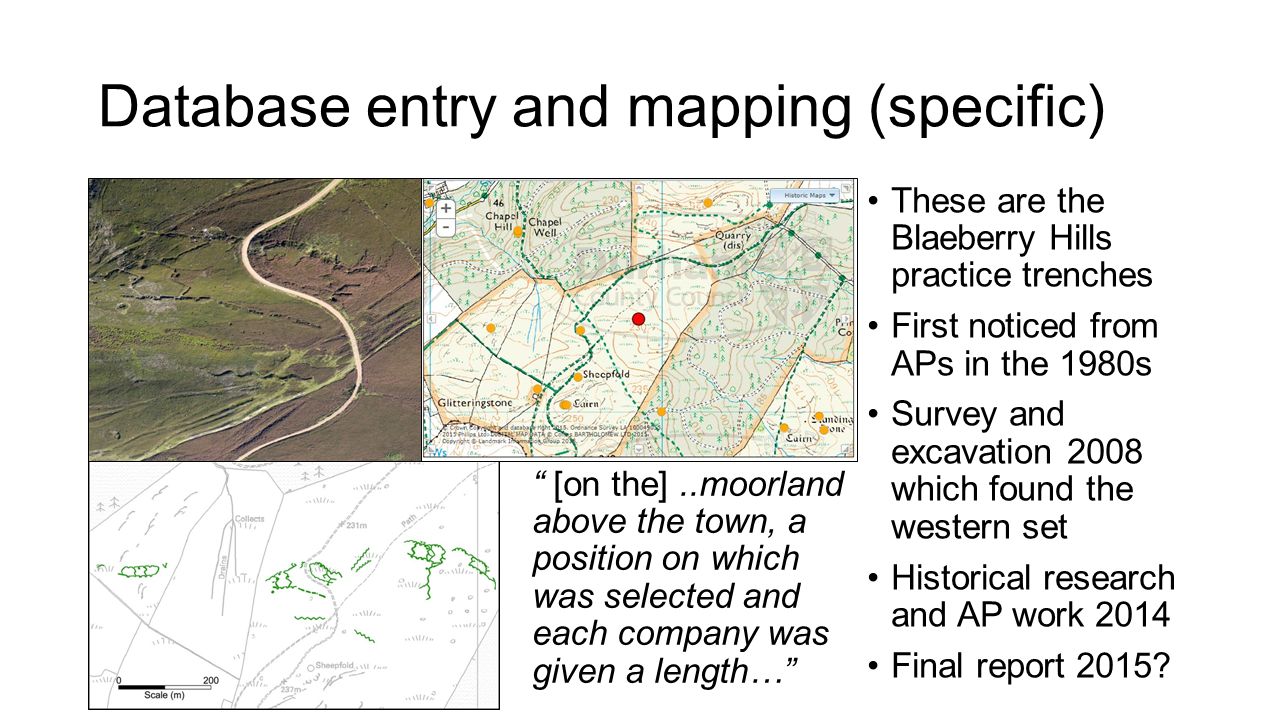 Database entry and mapping (specific) These are the Blaeberry Hills practice trenches First noticed from APs in the 1980s Survey and excavation 2008 which found the western set Historical research and AP work 2014 Final report 2015.