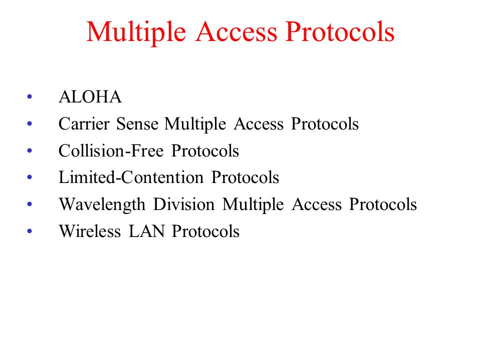 Multiple Access Protocols ALOHA Carrier Sense Multiple Access Protocols Collision-Free Protocols Limited-Contention Protocols Wavelength Division Multiple Access Protocols Wireless LAN Protocols