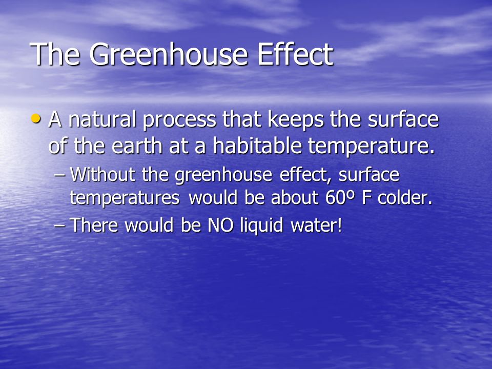 The Greenhouse Effect A natural process that keeps the surface of the earth at a habitable temperature.